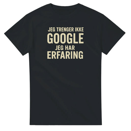 Jeg trenger ikke google, jeg har erfaring -Morsom Tekstprint - Norsk design