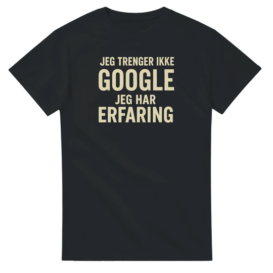 Jeg trenger ikke google, jeg har erfaring -Morsom Tekstprint - Norsk design